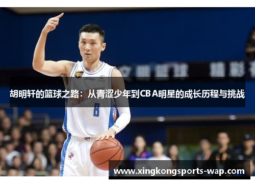 胡明轩的篮球之路：从青涩少年到CBA明星的成长历程与挑战