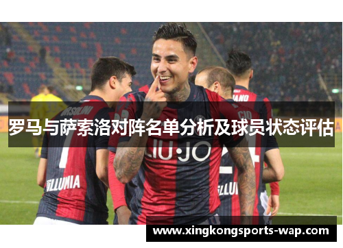 罗马与萨索洛对阵名单分析及球员状态评估